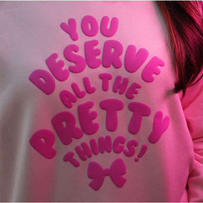 YOU DESERVE ALL THE PRETTY THINGS PUFF LIGHT PINK CREWNECK SWEATSHIRT